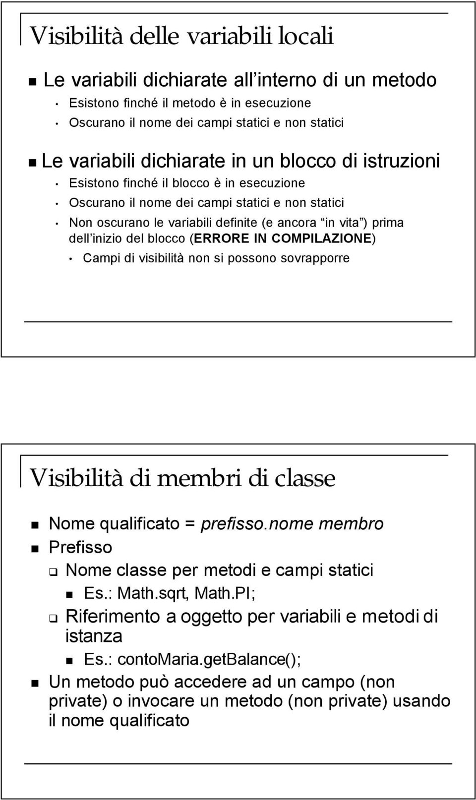 blocco (ERRORE IN COMPILAZIONE) Campi di visibilità non si possono sovrapporre Visibilità di membri di classe Nome qualificato = prefisso.