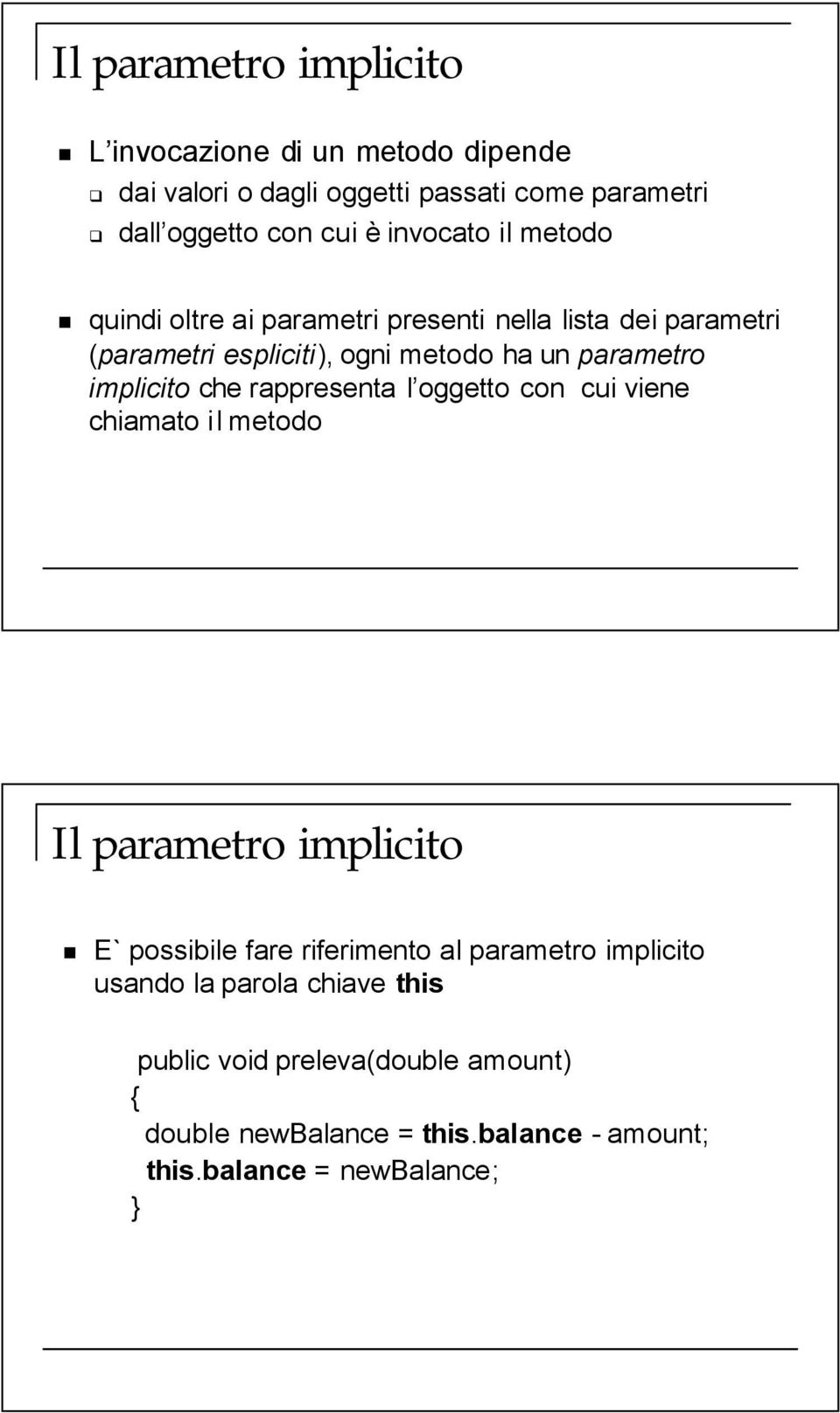 implicito che rappresenta l oggetto con cui viene chiamato il metodo Il parametro implicito E` possibile fare riferimento al parametro