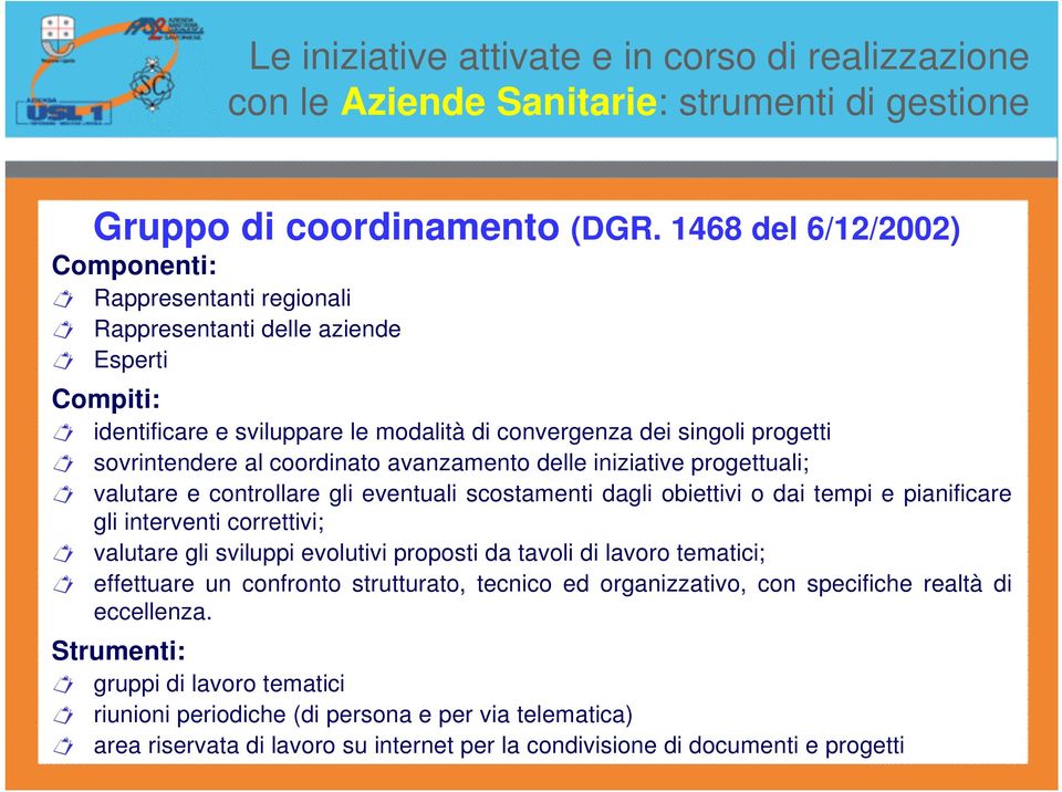 coordinato avanzamento delle iniziative progettuali; valutare e controllare gli eventuali scostamenti dagli obiettivi o dai tempi e pianificare gli interventi correttivi; valutare gli sviluppi