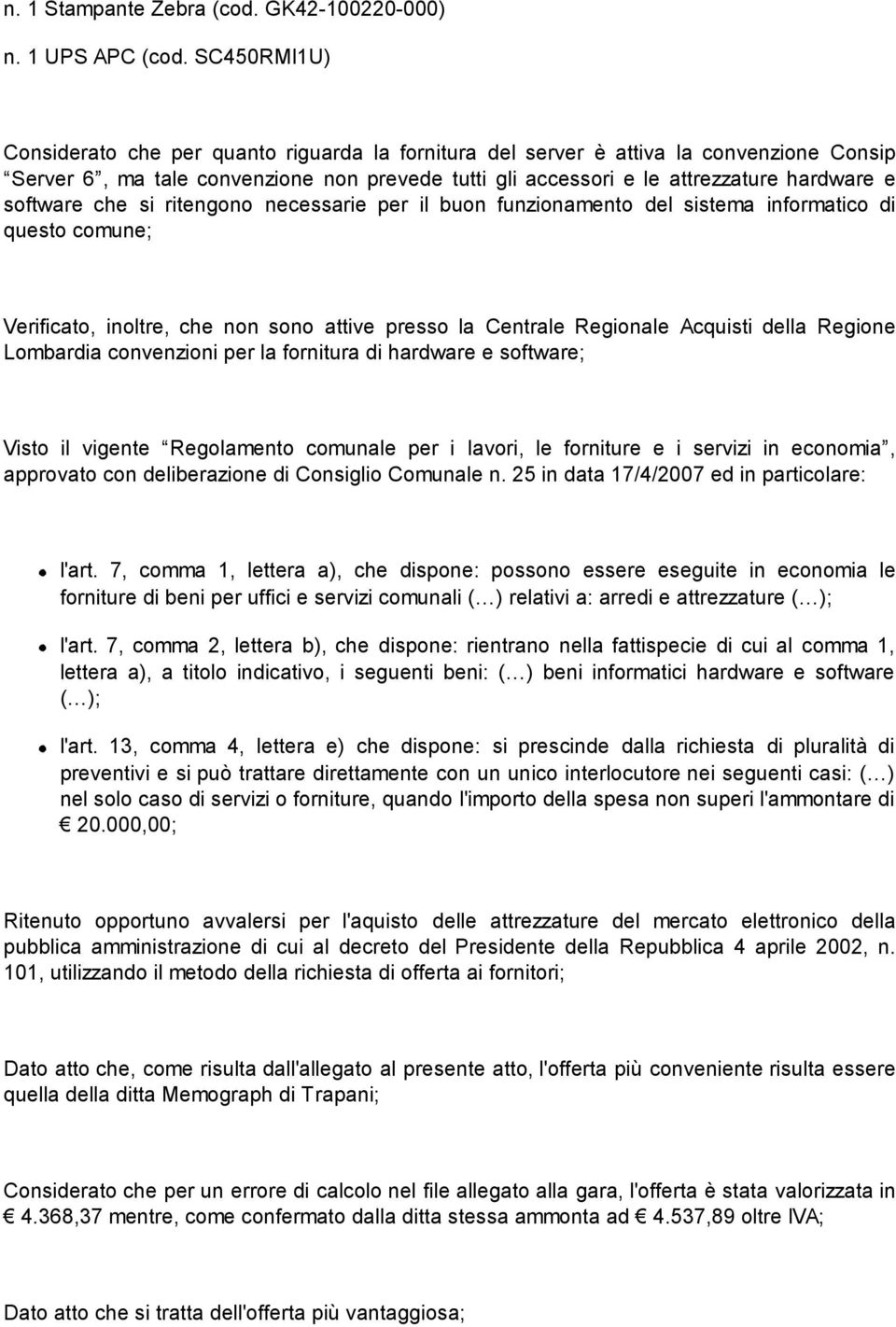 software che si ritengono necessarie per il buon funzionamento del sistema informatico di questo comune; Verificato, inoltre, che non sono attive presso la Centrale Regionale Acquisti della Regione