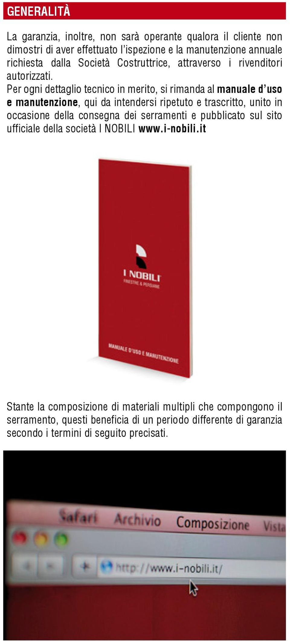 Per ogni dettaglio tecnico in merito, si rimanda al manuale d uso e manutenzione, qui da intendersi ripetuto e trascritto, unito in occasione della consegna