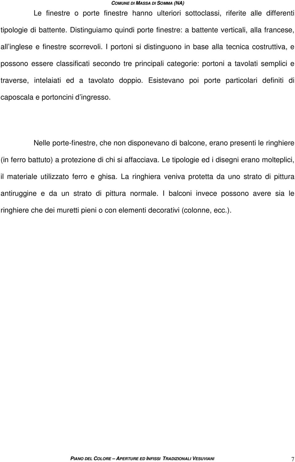 I portoni si distinguono in base alla tecnica costruttiva, e possono essere classificati secondo tre principali categorie: portoni a tavolati semplici e traverse, intelaiati ed a tavolato doppio.