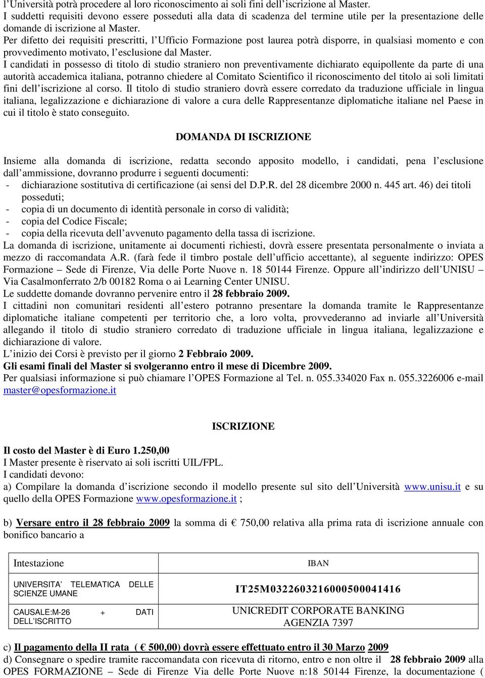 Per difetto dei requisiti prescritti, l Ufficio Formazione post laurea potrà disporre, in qualsiasi momento e con provvedimento motivato, l esclusione dal Master.