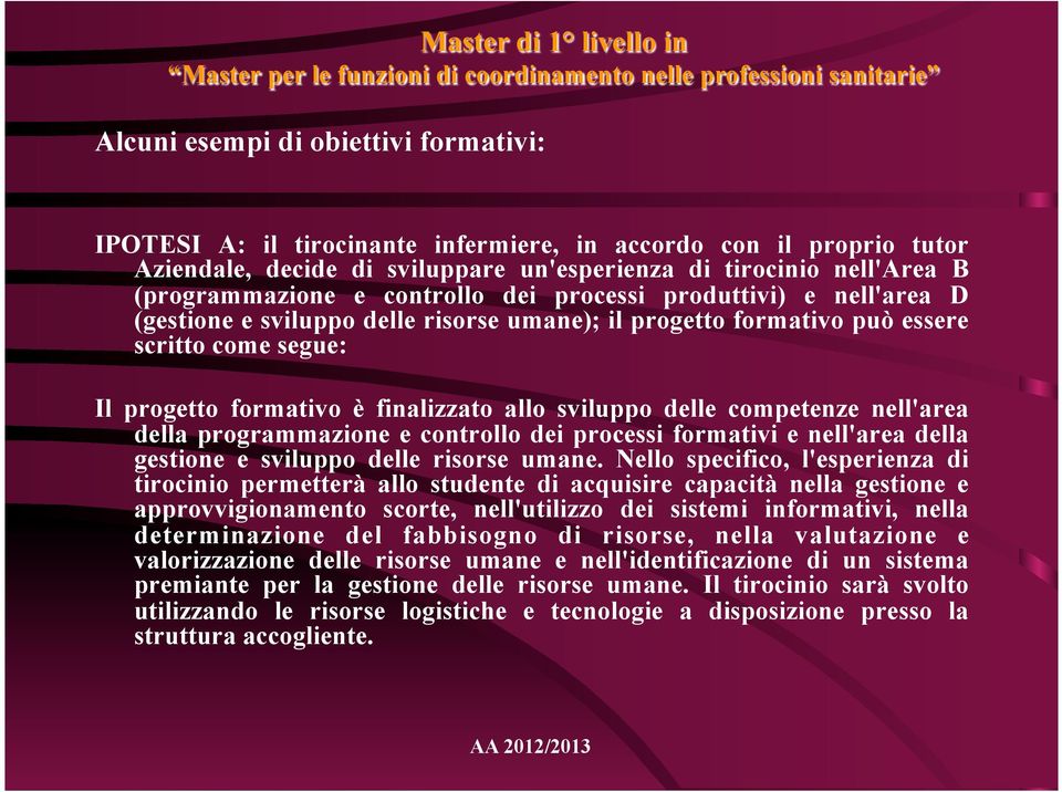 delle competenze nell'area della programmazione e controllo dei processi formativi e nell'area della gestione e sviluppo delle risorse umane.