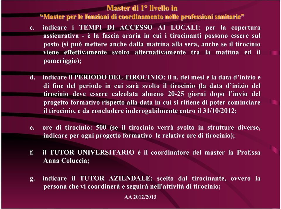 dei mesi e la data d inizio e di fine del periodo in cui sarà svolto il tirocinio (la data d inizio del tirocinio deve essere calcolata almeno 20-25 giorni dopo l invio del progetto formativo