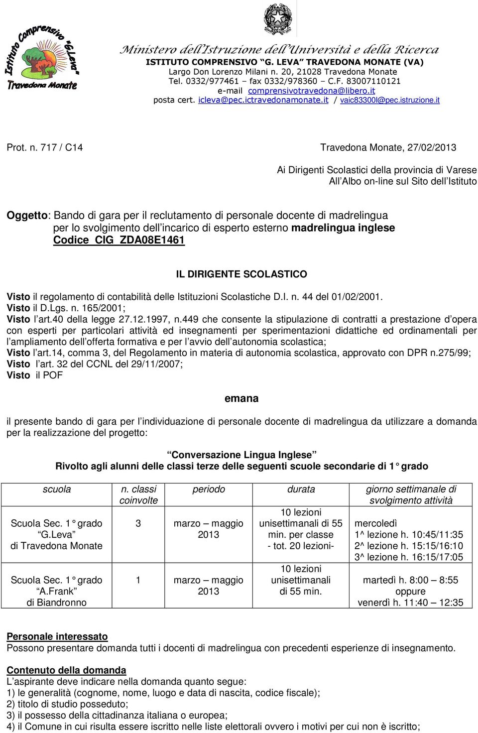 717 / C14 Travedona Monate, 27/02/2013 Ai Dirigenti Scolastici della provincia di Varese All Albo on-line sul Sito dell Istituto Oggetto: Bando di gara per il reclutamento di personale docente di