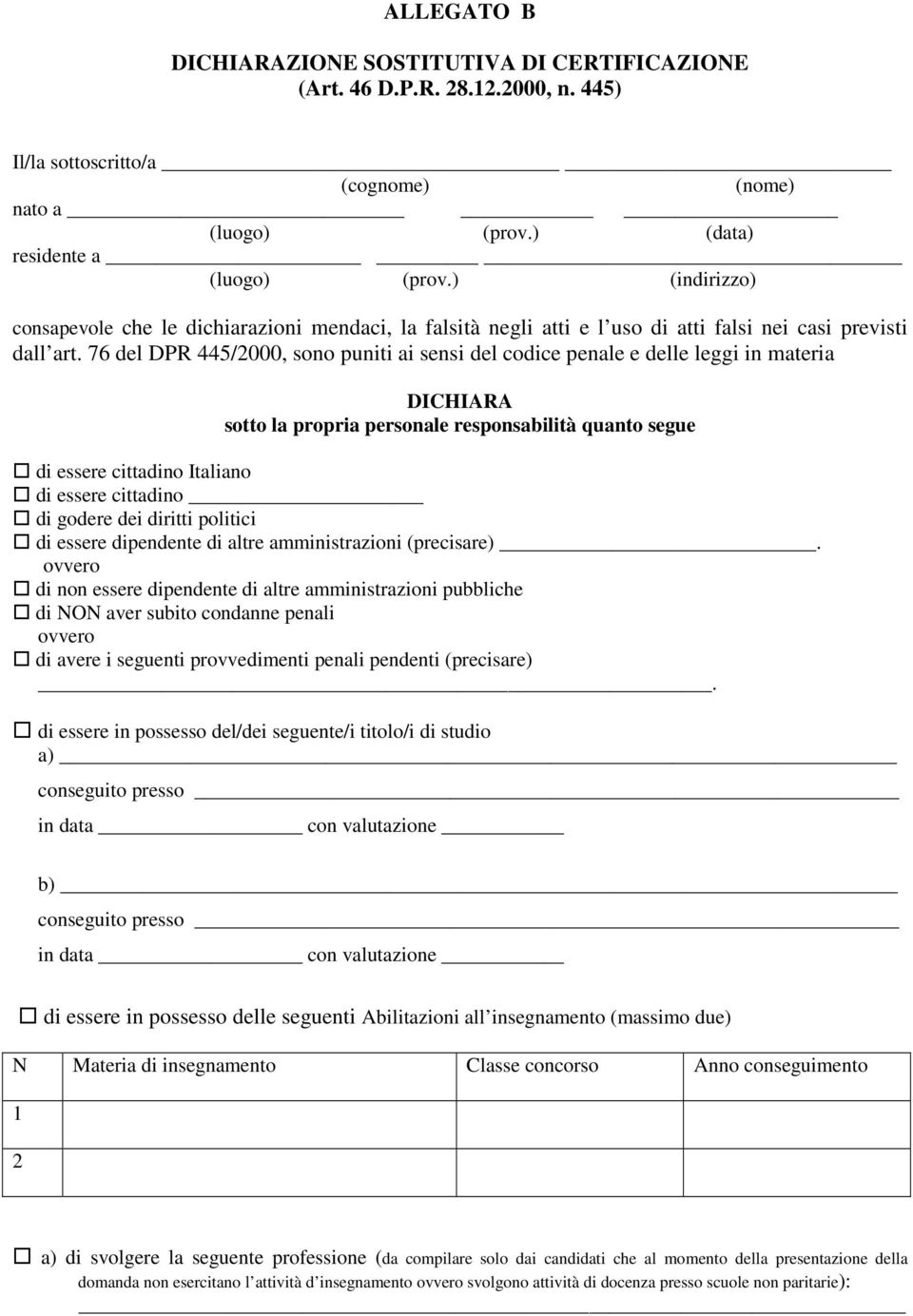 76 del DPR 445/2000, sono puniti ai sensi del codice penale e delle leggi in materia DICHIARA sotto la propria personale responsabilità quanto segue di essere cittadino Italiano di essere cittadino