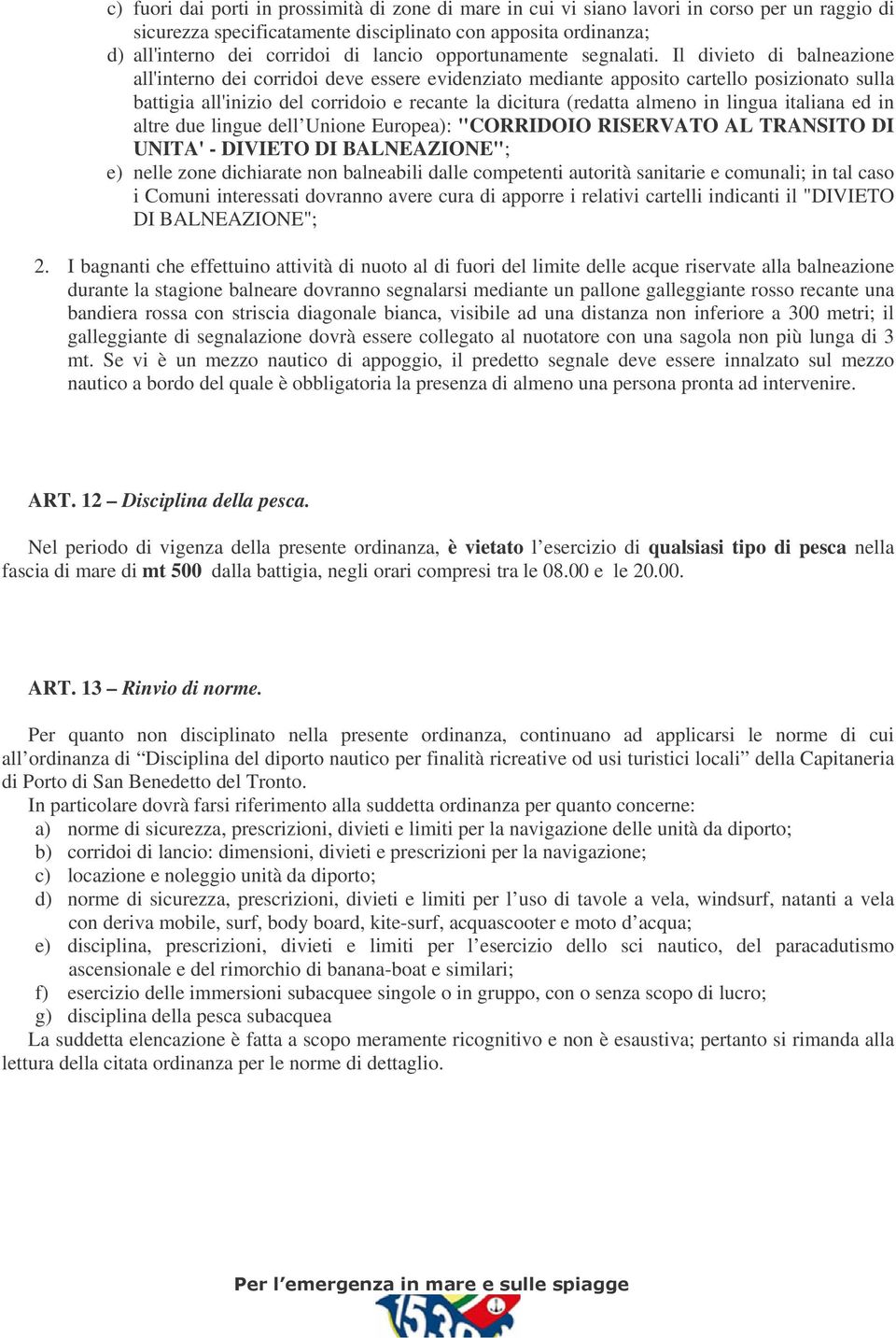 Il divieto di balneazione all'interno dei corridoi deve essere evidenziato mediante apposito cartello posizionato sulla battigia all'inizio del corridoio e recante la dicitura (redatta almeno in