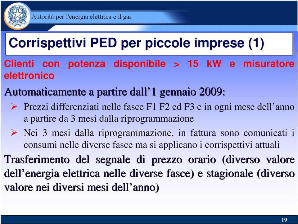 dalla riprogrammazione, in fattura sono comunicati i consumi nelle diverse fasce ma si applicano i corrispettivi attuali Trasferimento del