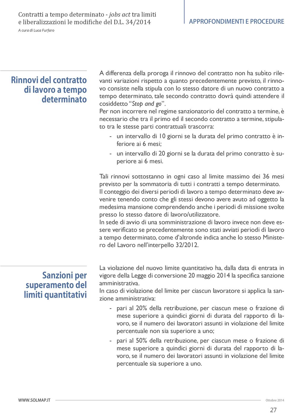 Per non incorrere nel regime sanzionatorio del contratto a termine, è necessario che tra il primo ed il secondo contratto a termine, stipulato tra le stesse parti contrattuali trascorra: - un