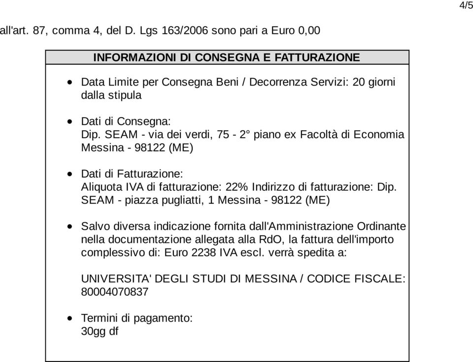 SEAM - via dei verdi, 75-2 piano ex Facoltà di Economia Messina - 98122 (ME) Dati di Fatturazione: Aliquota IVA di fatturazione: 22% Indirizzo di fatturazione: Dip.