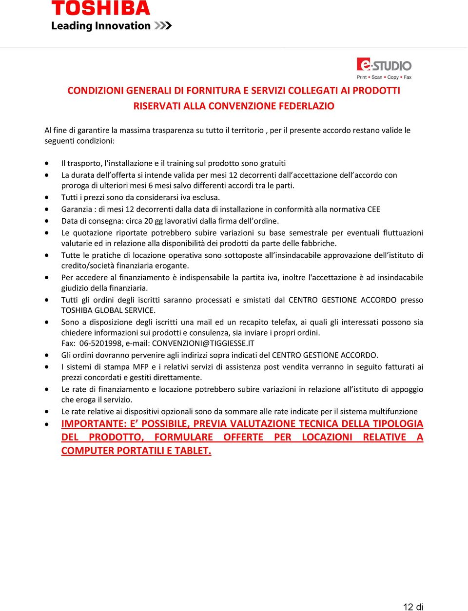 accordo con proroga di ulteriori mesi 6 mesi salvo differenti accordi tra le parti. Tutti i prezzi sono da considerarsi iva esclusa.