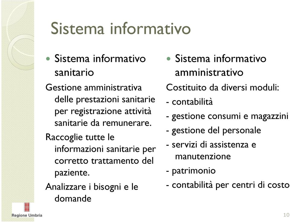 Analizzare i bisogni e le domande Sistema informativo amministrativo Costituito da diversi moduli: - contabilità -