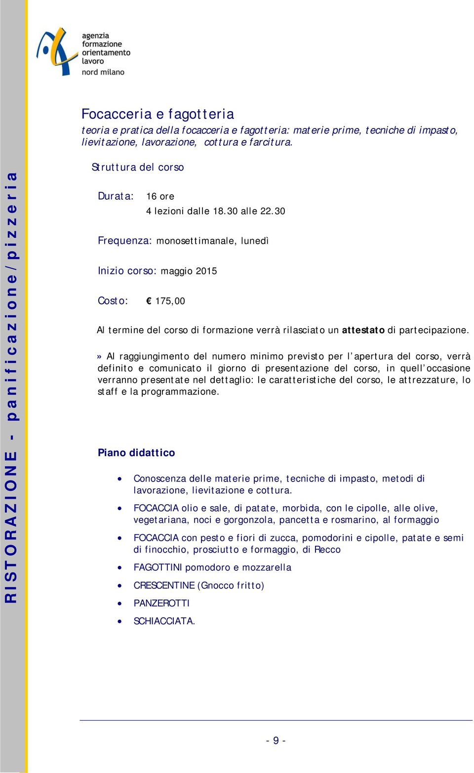 30 Frequenza: monosettimanale, lunedì Inizio corso: maggio 2015 Costo: 175,00 Al termine del corso di formazione verrà rilasciato un attestato di partecipazione.