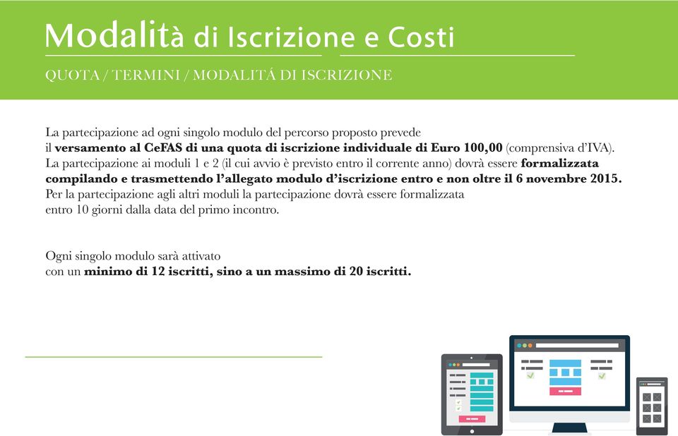 La partecipazione ai moduli 1 e 2 (il cui avvio è previsto entro il corrente anno) dovrà essere formalizzata compilando e trasmettendo l allegato modulo d iscrizione