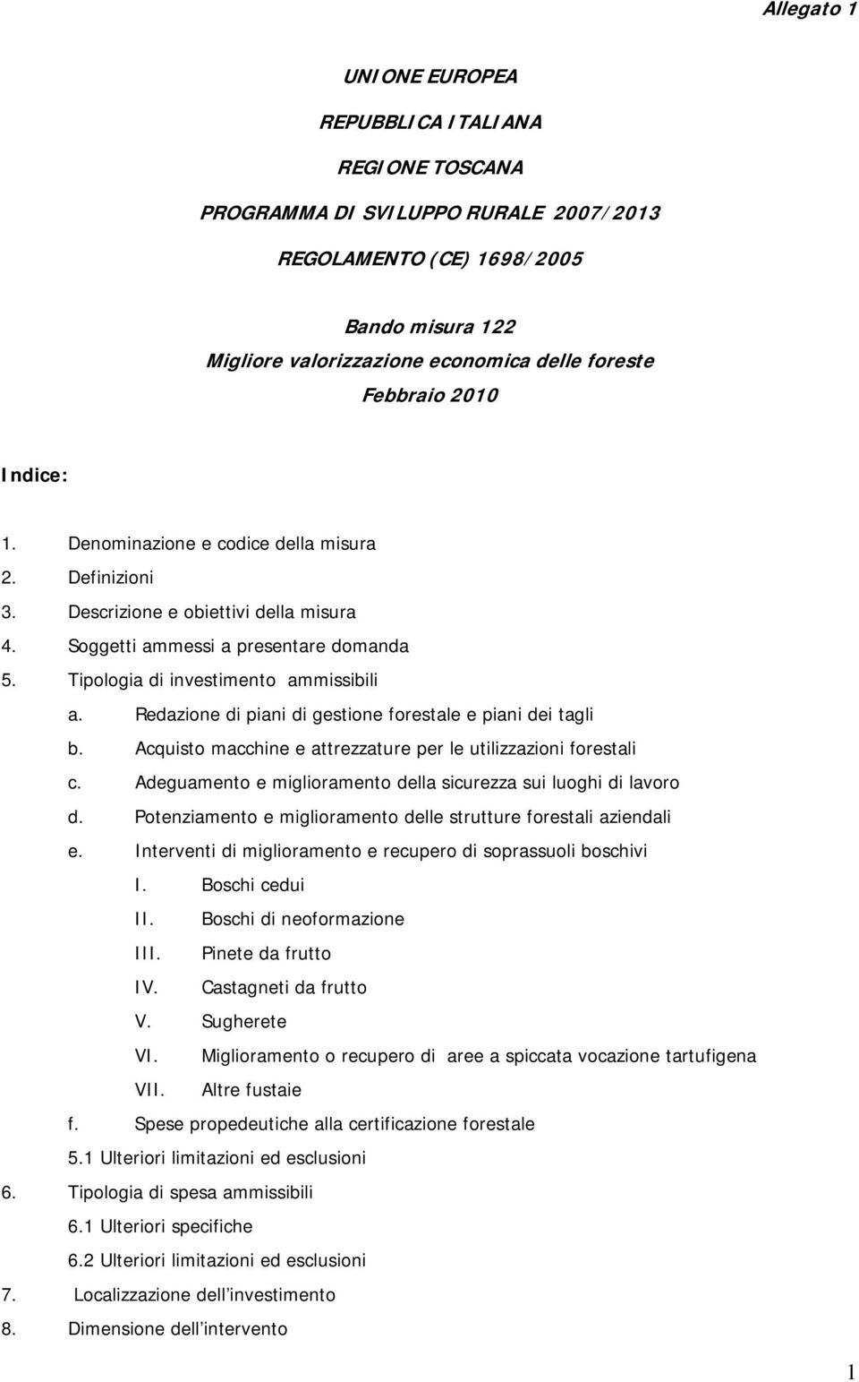 Redazione di piani di gestione forestale e piani dei tagli b. Acquisto macchine e attrezzature per le utilizzazioni forestali c. Adeguamento e miglioramento della sicurezza sui luoghi di lavoro d.