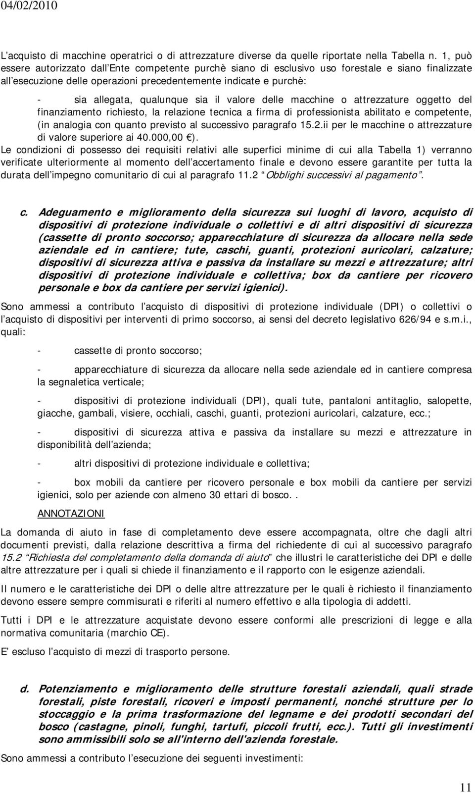 sia il valore delle macchine o attrezzature oggetto del finanziamento richiesto, la relazione tecnica a firma di professionista abilitato e competente, (in analogia con quanto previsto al successivo