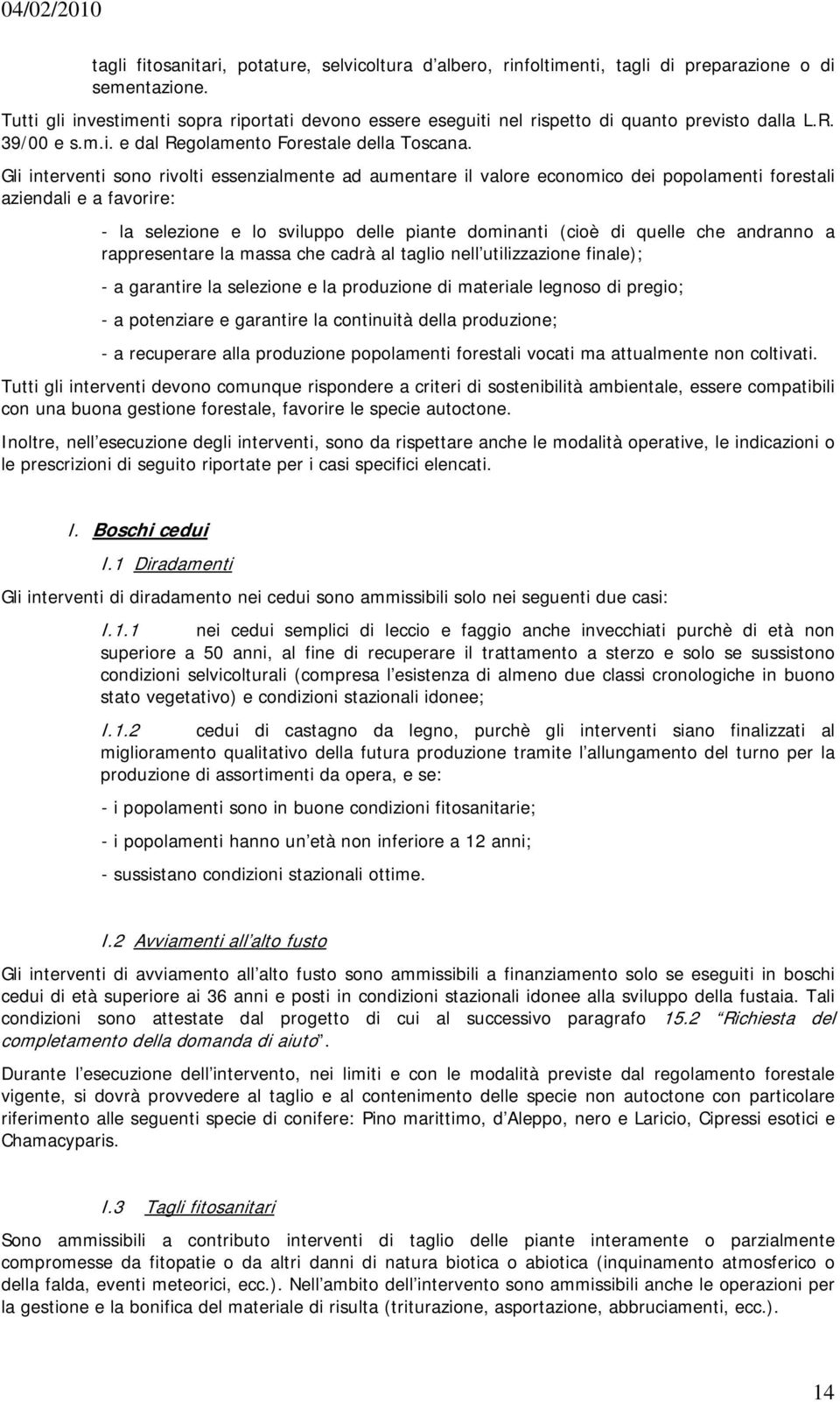 Gli interventi sono rivolti essenzialmente ad aumentare il valore economico dei popolamenti forestali aziendali e a favorire: - la selezione e lo sviluppo delle piante dominanti (cioè di quelle che