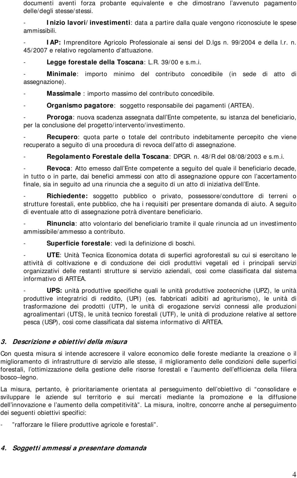 99/2004 e della l.r. n. 45/2007 e relativo regolamento d attuazione. - Legge forestale della Toscana: L.R. 39/00 e s.m.i. - Minimale: importo minimo del contributo concedibile (in sede di atto di assegnazione).