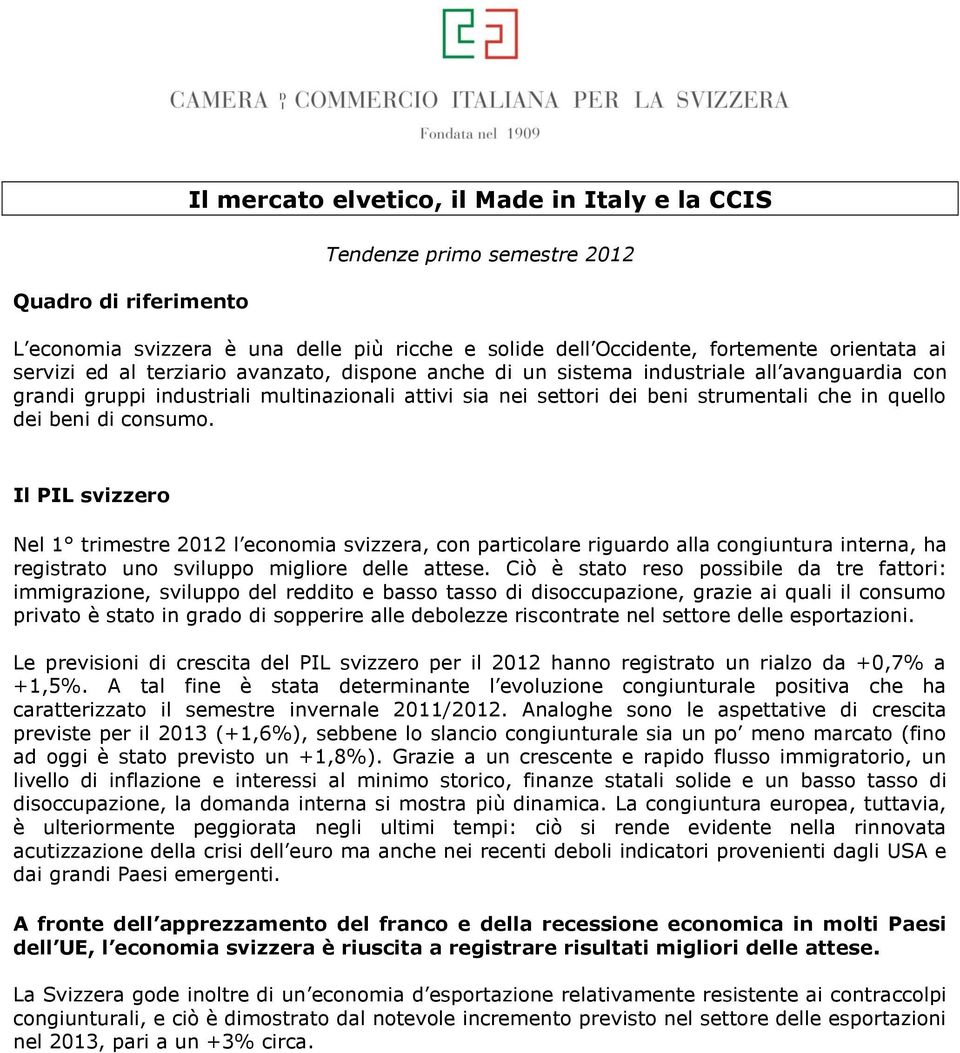 consumo. Il PIL svizzero Nel 1 trimestre 2012 l economia svizzera, con particolare riguardo alla congiuntura interna, ha registrato uno sviluppo migliore delle attese.