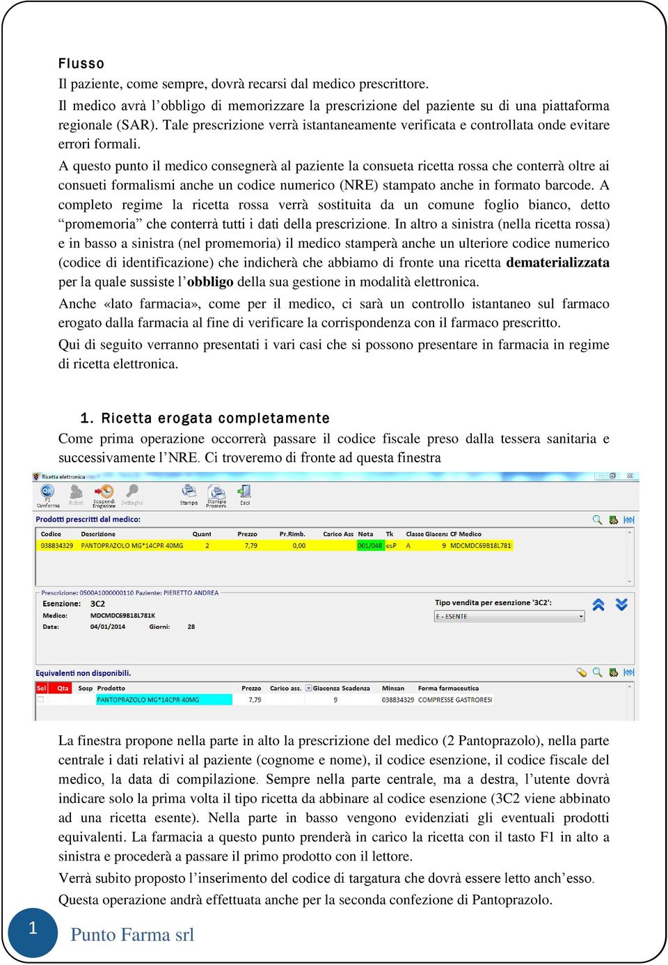 A questo punto il medico consegnerà al paziente la consueta ricetta rossa che conterrà oltre ai consueti formalismi anche un codice numerico (NRE) stampato anche in formato barcode.