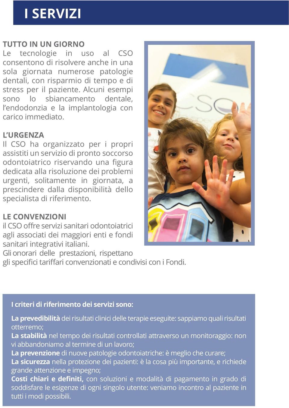 l urgenza Il CSO ha organizzato per i propri assistiti un servizio di pronto soccorso odontoiatrico riservando una figura dedicata alla risoluzione dei problemi urgenti, solitamente in giornata, a