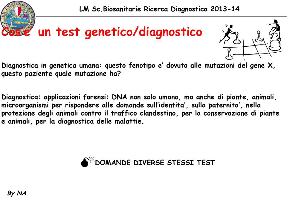 Diagnostica: applicazioni forensi: DNA non solo umano, ma anche di piante, animali, microorganismi per rispondere alle