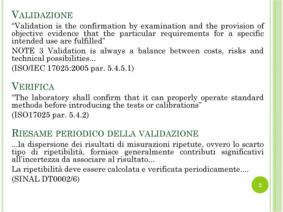 2005 par. 5.4.5.1) VERIFICA The laboratory shall confirm that it can properly operate standard methods before introducing the tests or calibrations (ISO17025 par. 5.4.2) RIESAME PERIODICO DELLA VALIDAZIONE.