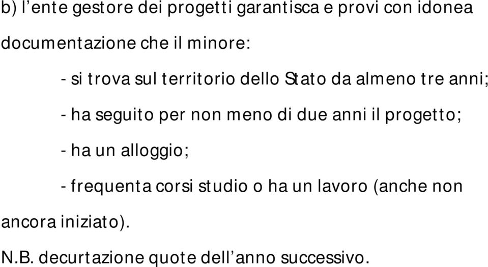 non meno di due anni il progetto; - ha un alloggio; - frequenta corsi studio o ha