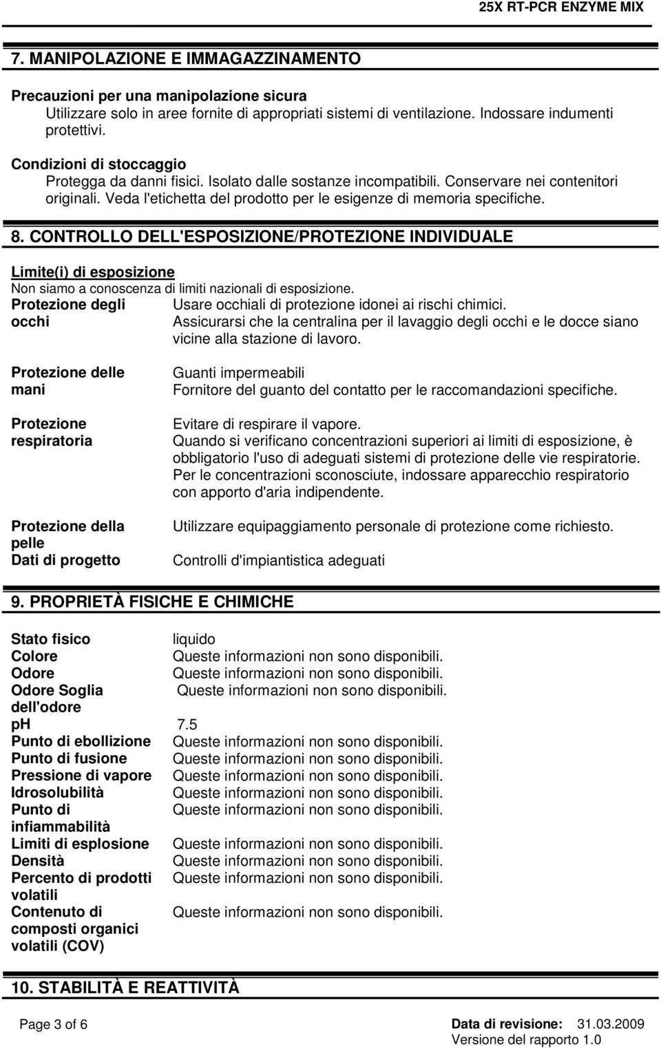 CONTROLLO DELL'ESPOSIZIONE/PROTEZIONE INDIVIDUALE Limite(i) di esposizione Non siamo a conoscenza di limiti nazionali di esposizione.