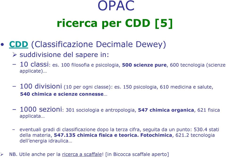 150 psicologia, 610 medicina e salute, 540 chimica e scienze connesse 1000 sezioni: 301 sociologia e antropologia, 547 chimica organica, 621 fisica applicata