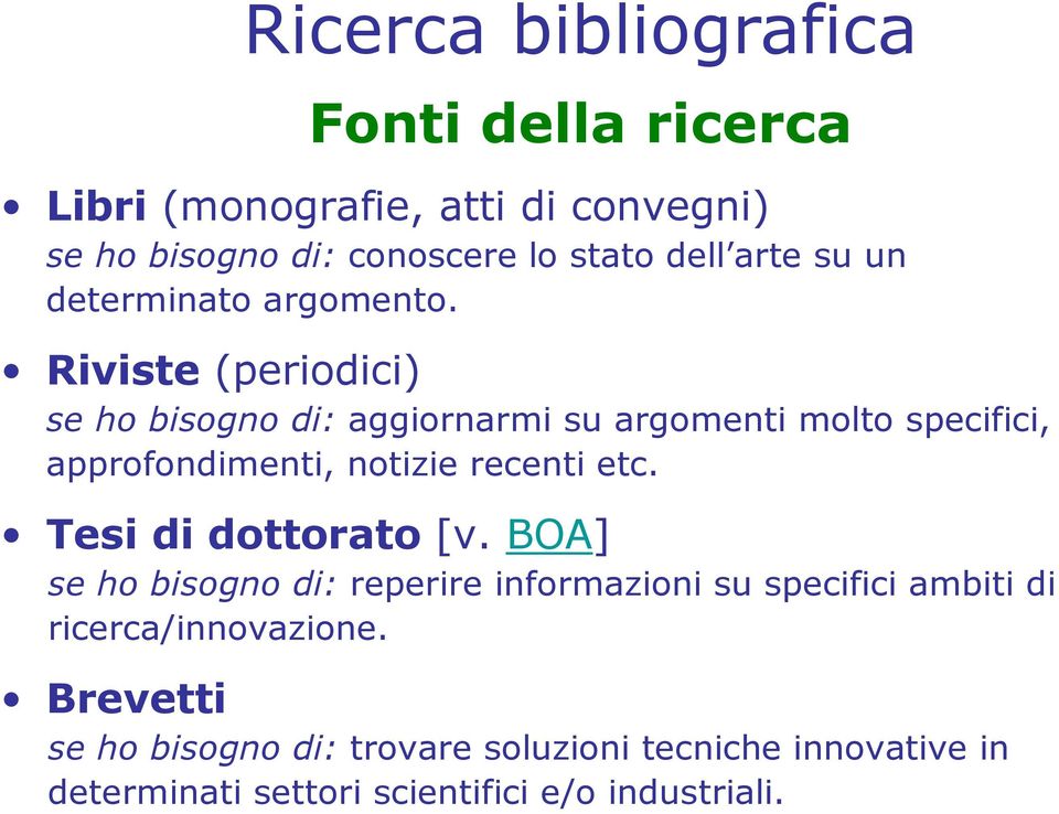 Riviste (periodici) se ho bisogno di: aggiornarmi su argomenti molto specifici, approfondimenti, notizie recenti etc.