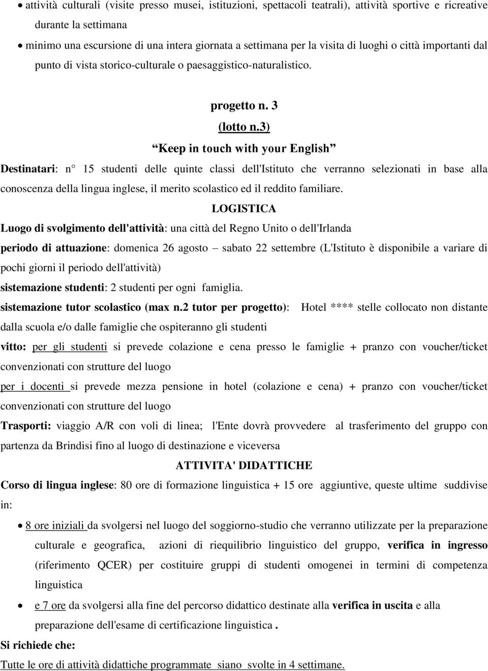 3) Keep in touch with your English Destinatari: n 15 studenti delle quinte classi dell'istituto che verranno selezionati in base alla conoscenza della lingua inglese, il merito scolastico ed il