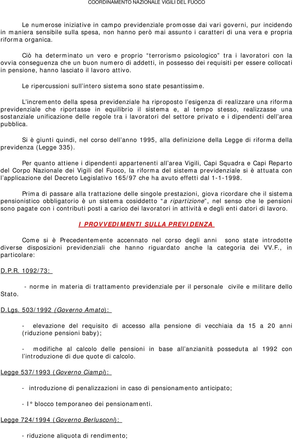 lasciato il lavoro attivo. Le ripercussioni sull intero sistema sono state pesantissime.