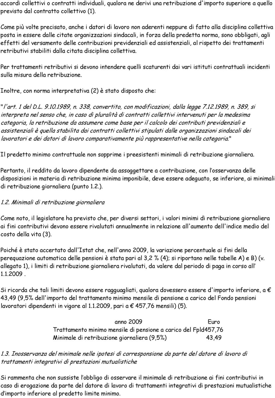 obbligati, agli effetti del versamento delle contribuzioni previdenziali ed assistenziali, al rispetto dei trattamenti retributivi stabiliti dalla citata disciplina collettiva.