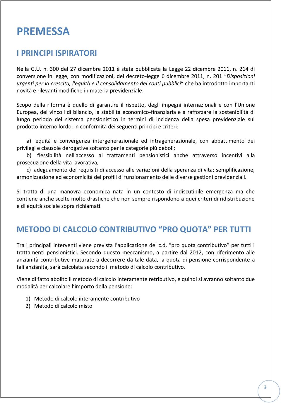 201 Disposizioni urgenti per la crescita, l'equità e il consolidamento dei conti pubblici che ha introdotto importanti novità e rilevanti modifiche in materia previdenziale.