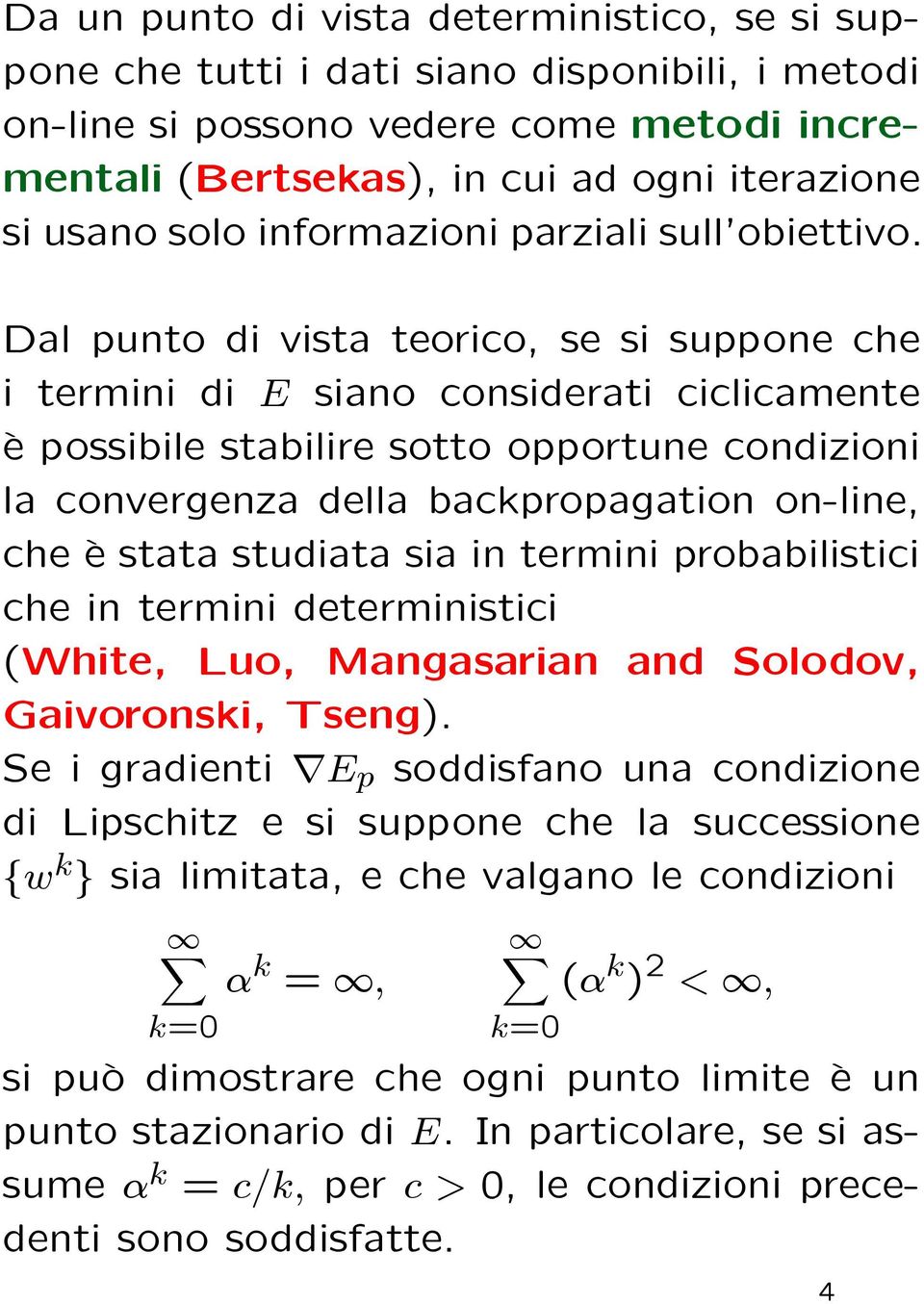 Dal punto di vista teorico, se si suppone che i termini di E siano considerati ciclicamente µe possibile stabilire sotto opportune condizioni la convergenza della backpropagation on-line, che µe