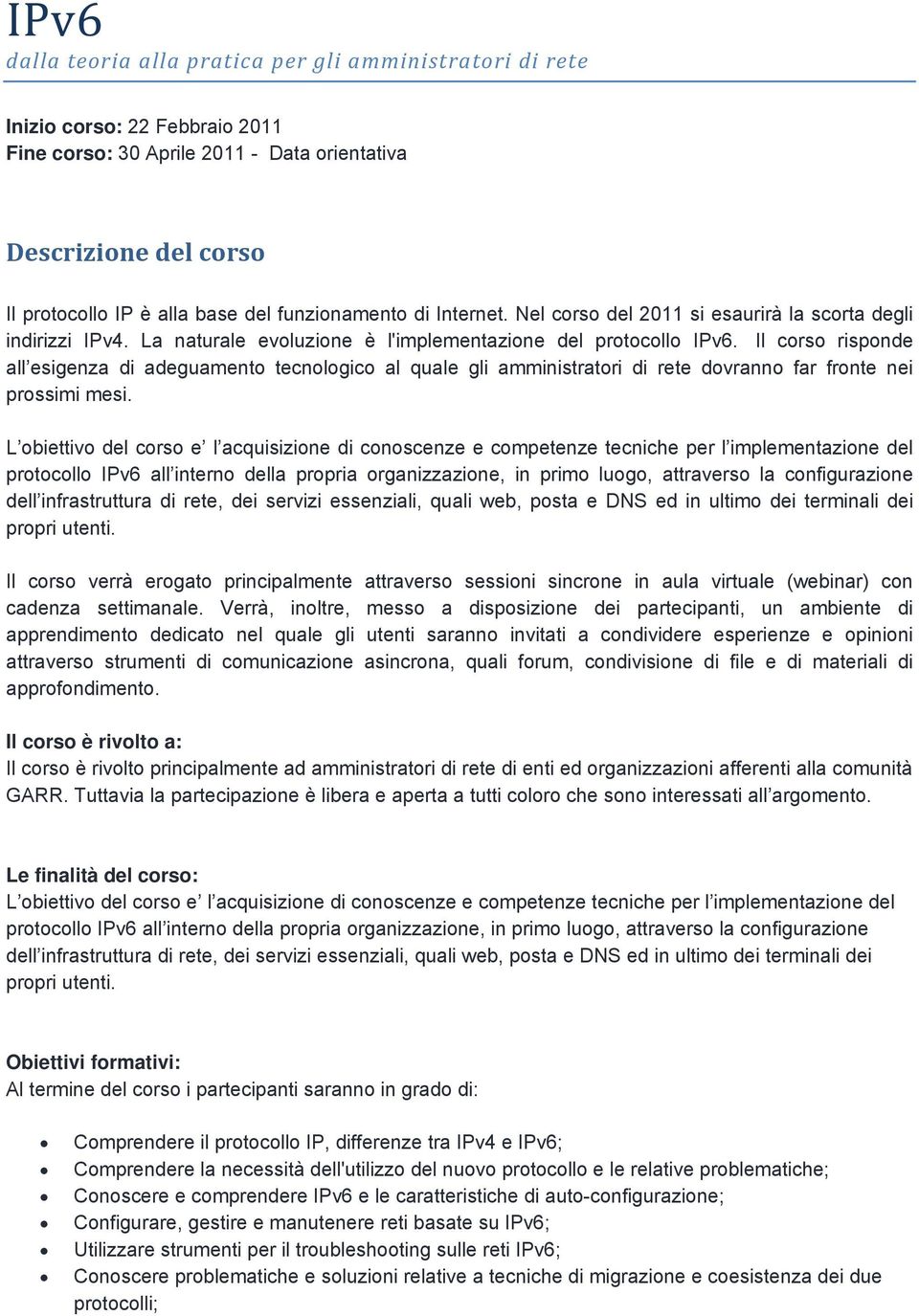 Il corso risponde all esigenza di adeguamento tecnologico al quale gli amministratori di rete dovranno far fronte nei prossimi mesi.