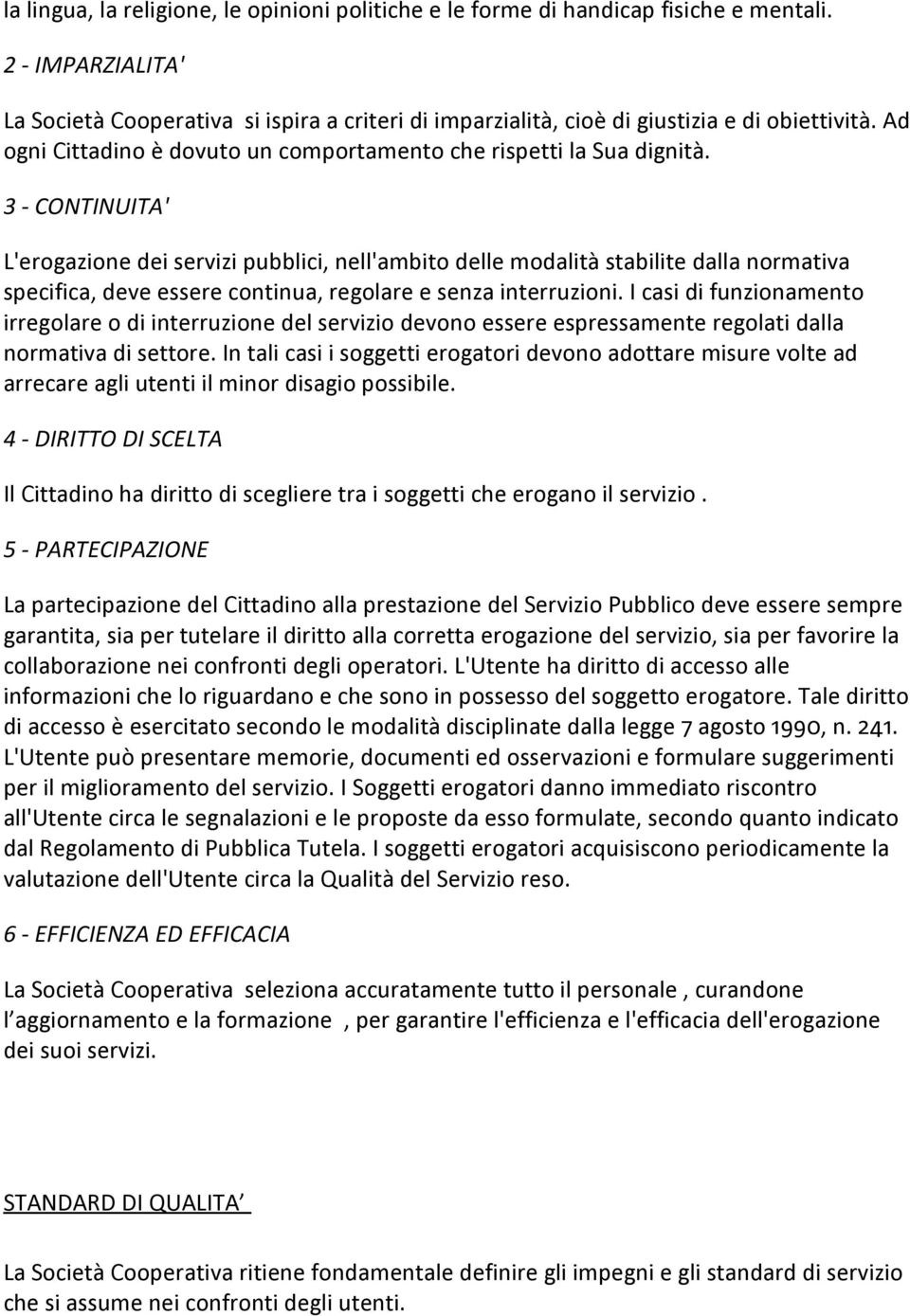 3 - CONTINUITA' L'erogazione dei servizi pubblici, nell'ambito delle modalità stabilite dalla normativa specifica, deve essere continua, regolare e senza interruzioni.