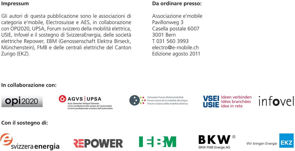 Canton Zurigo (EKZ). Da ordinare presso: Associazione e mobile Pavillonweg 3 Casella postale 6007 3001 Bern T 031 560 3993 electro@e-mobile.