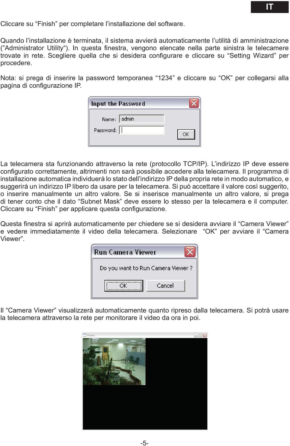 Nota: si prega di inserire la password temporanea 1234 e cliccare su OK per collegarsi alla pagina di confi gurazione IP. La telecamera sta funzionando attraverso la rete (protocollo TCP/IP).