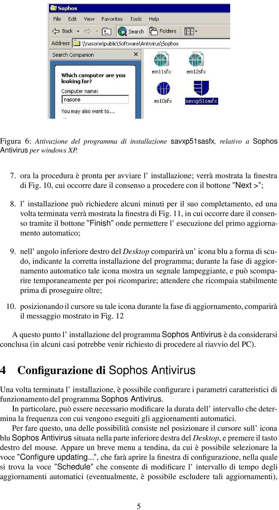 l installazione può richiedere alcuni minuti per il suo completamento, ed una volta terminata verrà mostrata la finestra di Fig.