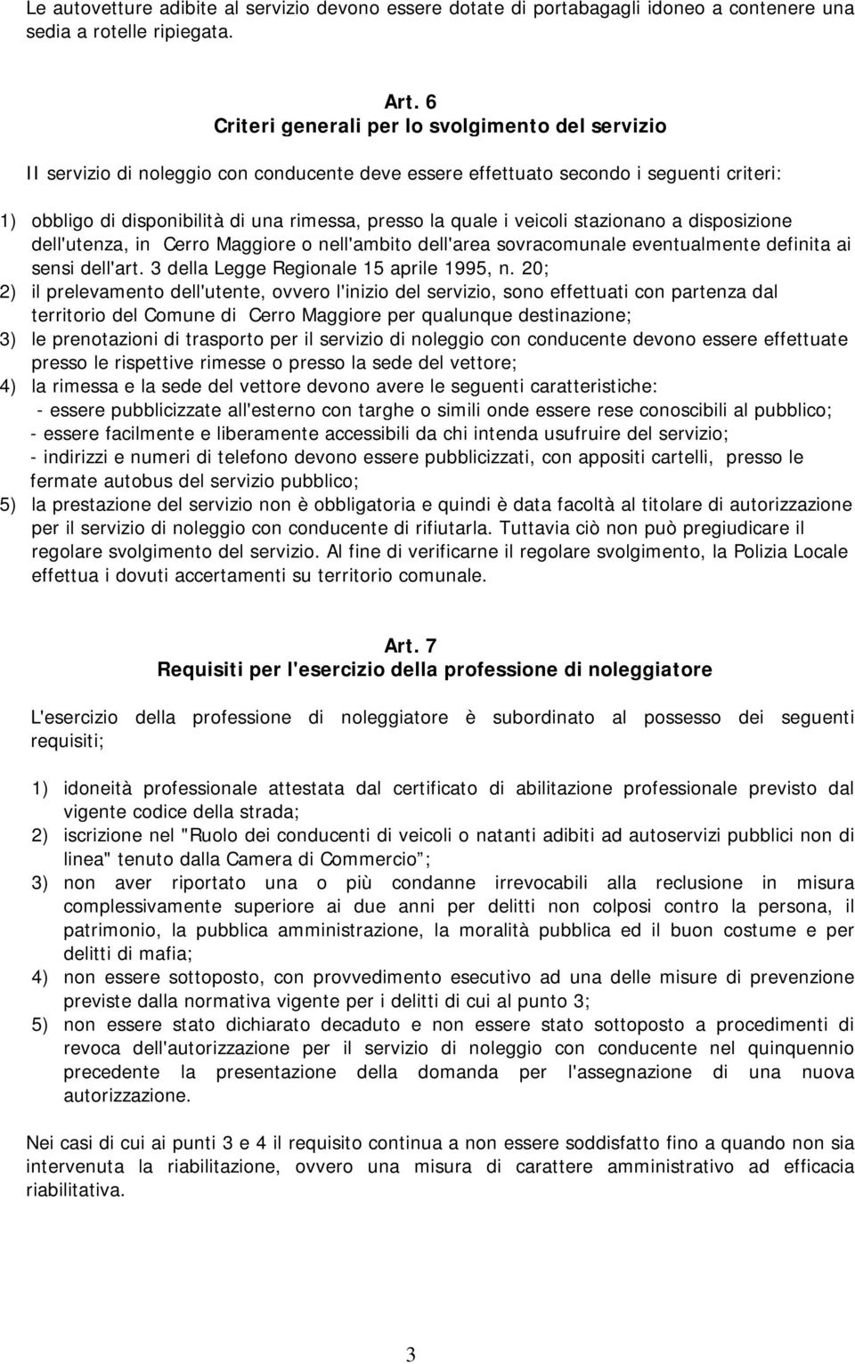 quale i veicoli stazionano a disposizione dell'utenza, in Cerro Maggiore o nell'ambito dell'area sovracomunale eventualmente definita ai sensi dell'art. 3 della Legge Regionale 15 aprile 1995, n.