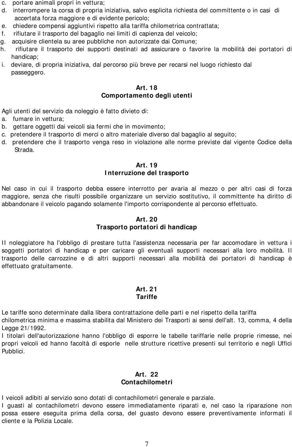 acquisire clientela su aree pubbliche non autorizzate dai Comune; h. rifiutare il trasporto dei supporti destinati ad assicurare o favorire la mobilità dei portatori di handicap; i.