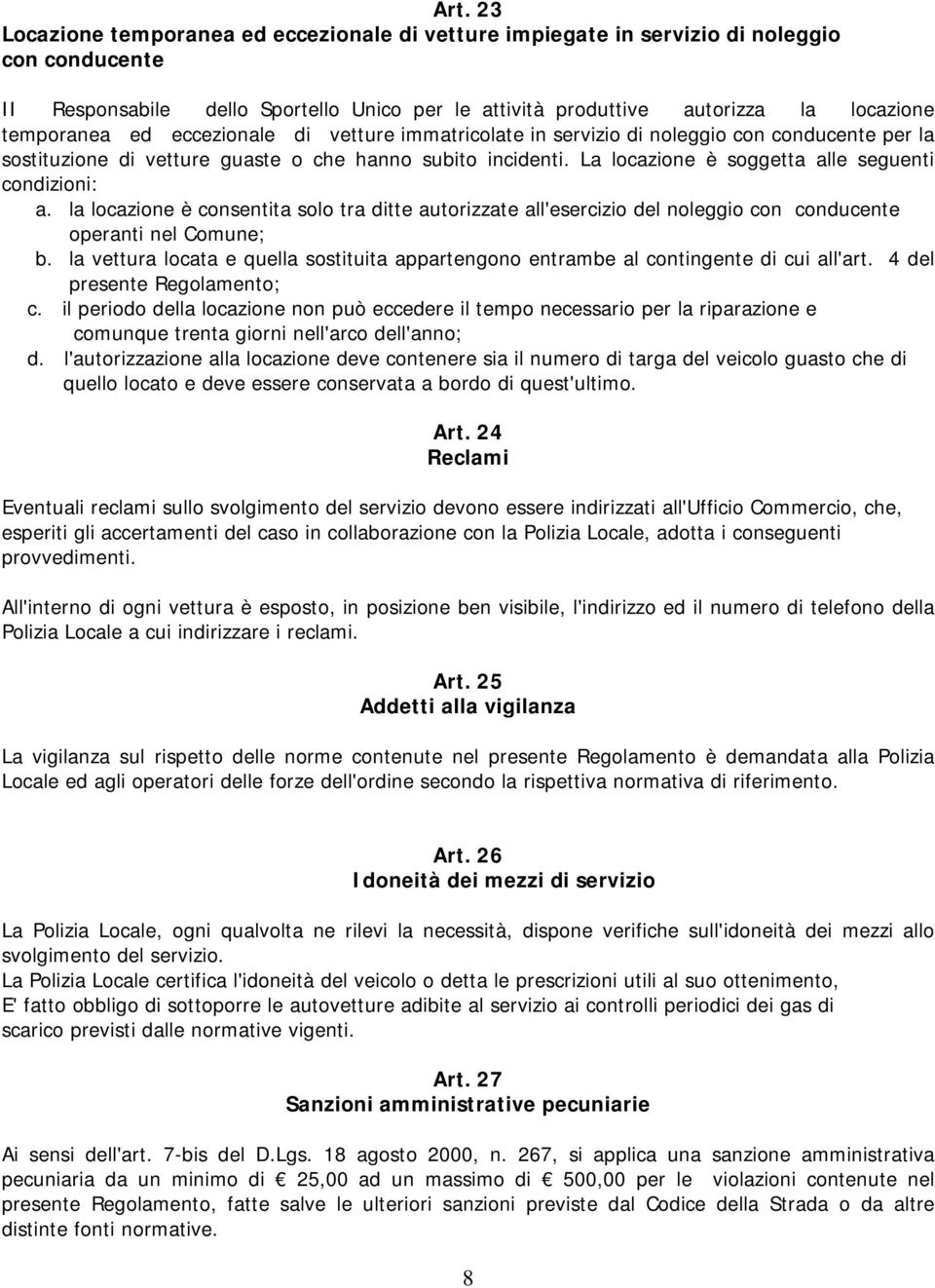 La locazione è soggetta alle seguenti condizioni: a. la locazione è consentita solo tra ditte autorizzate all'esercizio del noleggio con conducente operanti nel Comune; b.