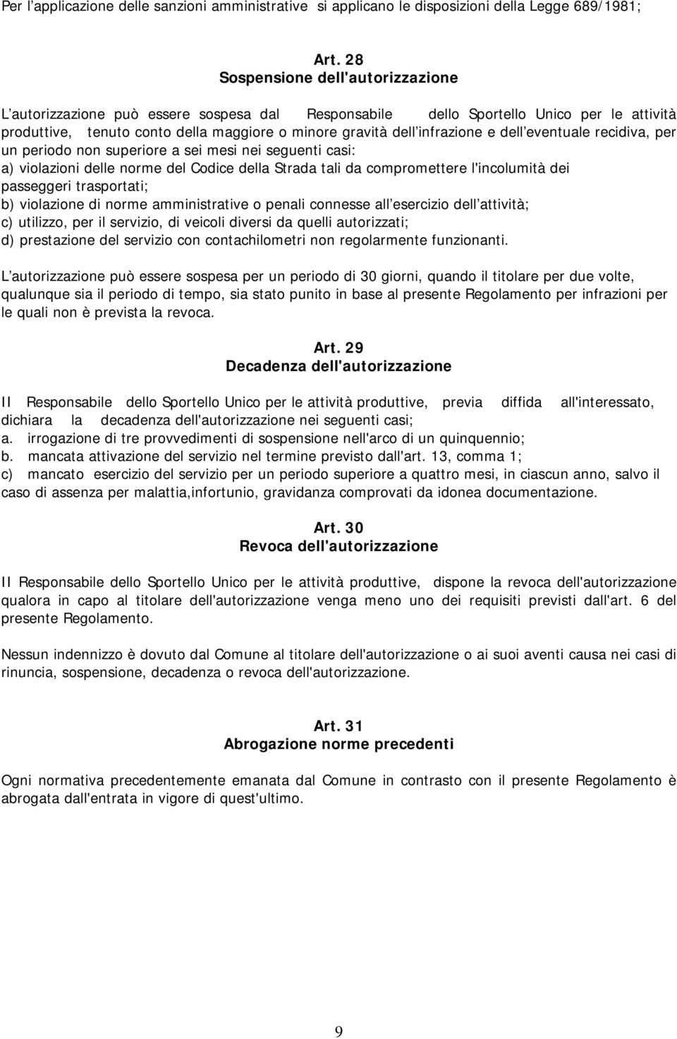 e dell eventuale recidiva, per un periodo non superiore a sei mesi nei seguenti casi: a) violazioni delle norme del Codice della Strada tali da compromettere l'incolumità dei passeggeri trasportati;