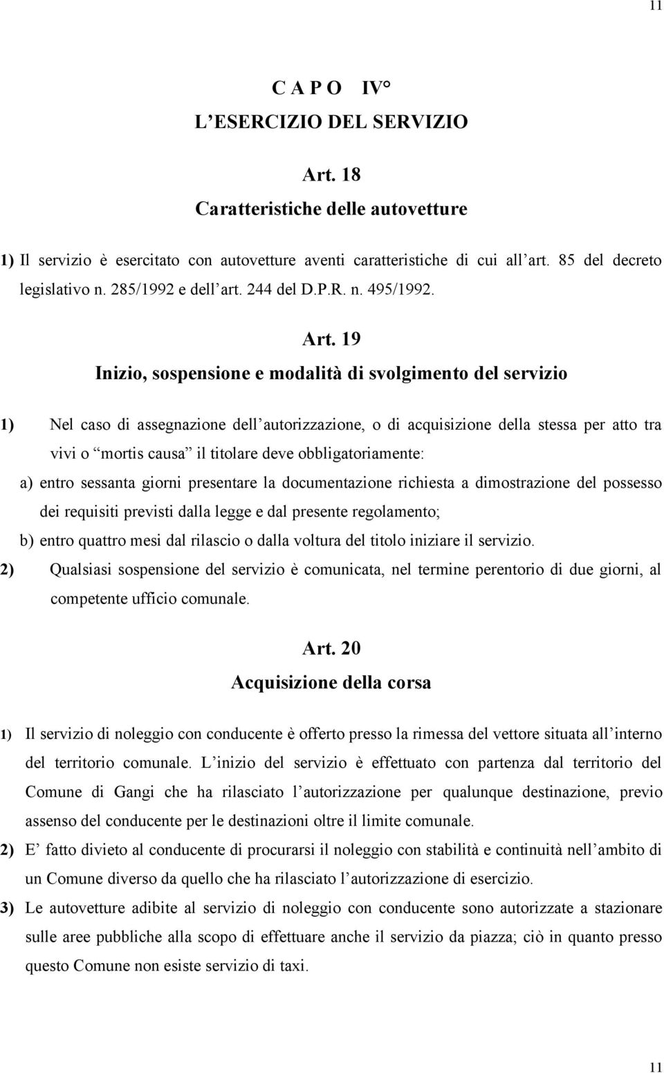 19 Inizio, sospensione e modalità di svolgimento del servizio 1) Nel caso di assegnazione dell autorizzazione, o di acquisizione della stessa per atto tra vivi o mortis causa il titolare deve