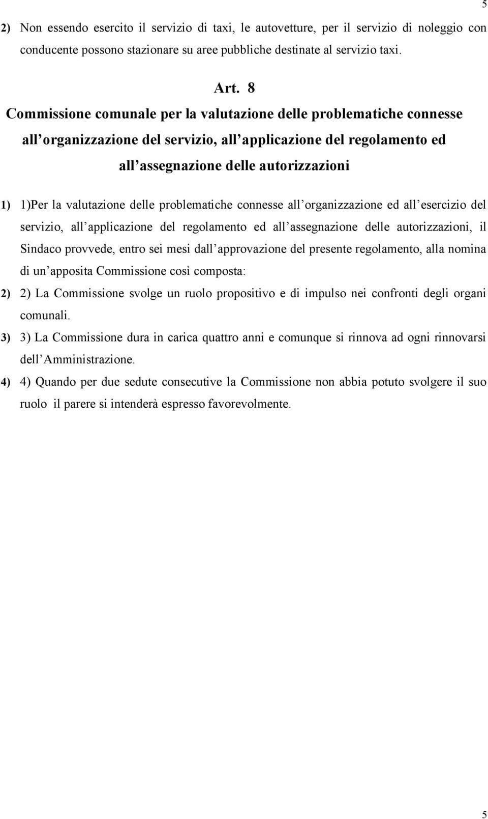 valutazione delle problematiche connesse all organizzazione ed all esercizio del servizio, all applicazione del regolamento ed all assegnazione delle autorizzazioni, il Sindaco provvede, entro sei