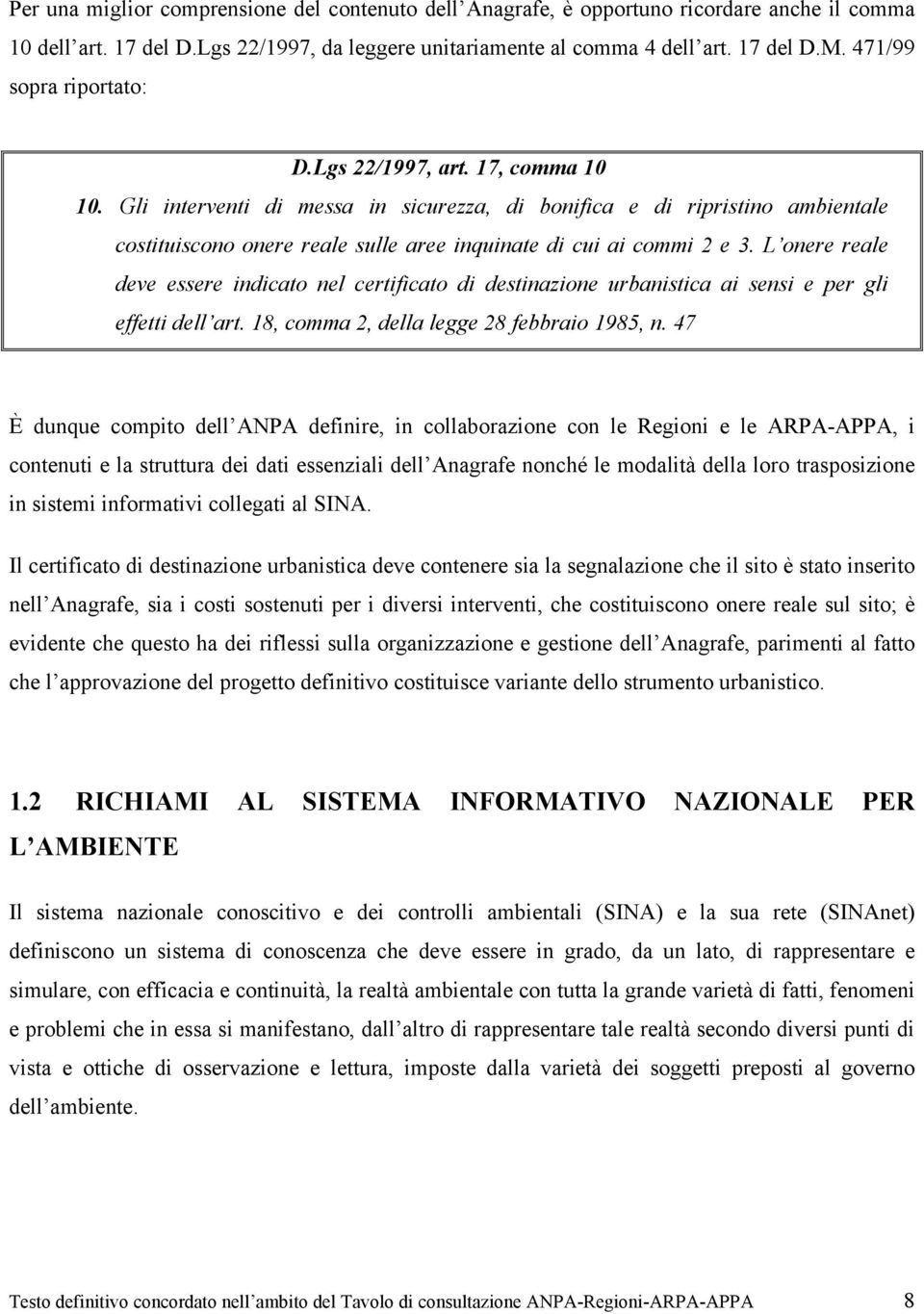 Gli interventi di messa in sicurezza, di bonifica e di ripristino ambientale costituiscono onere reale sulle aree inquinate di cui ai commi 2 e 3.