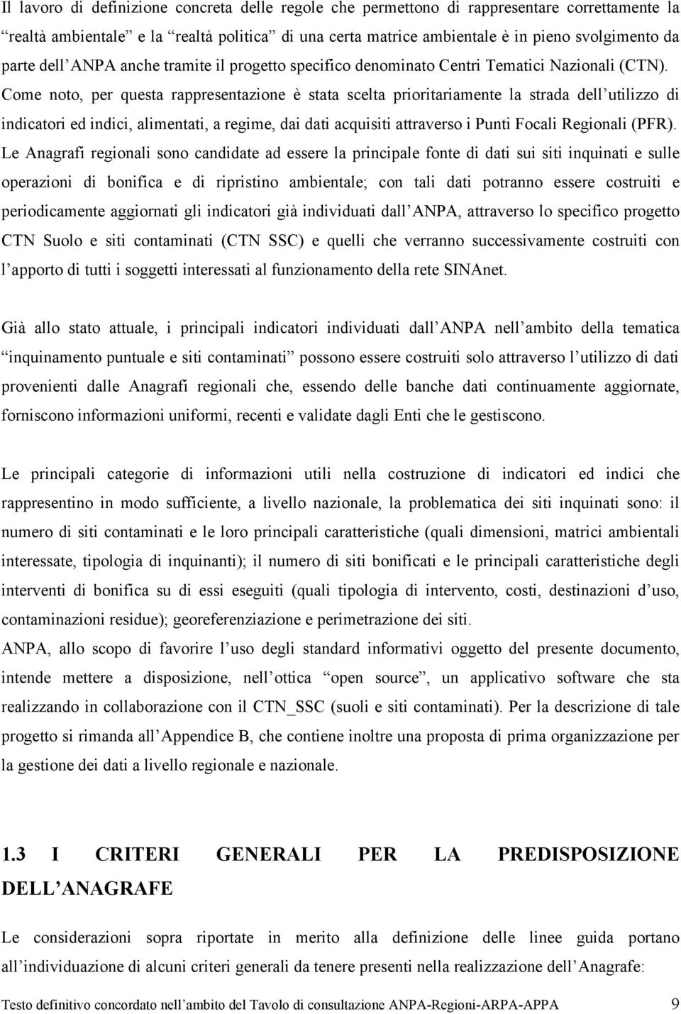 Come noto, per questa rappresentazione è stata scelta prioritariamente la strada dell utilizzo di indicatori ed indici, alimentati, a regime, dai dati acquisiti attraverso i Punti Focali Regionali